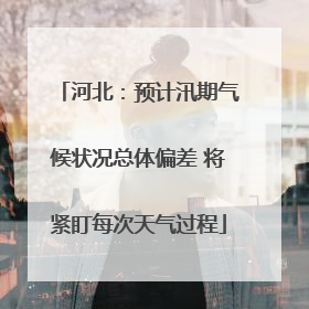河北：预计汛期气候状况总体偏差 将紧盯每次天气过程