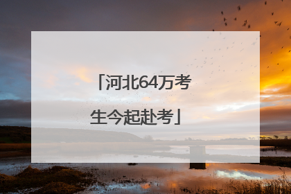 河北64万考生今起赴考