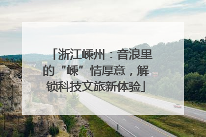 浙江嵊州：音浪里的“嵊”情厚意，解锁科技文旅新体验