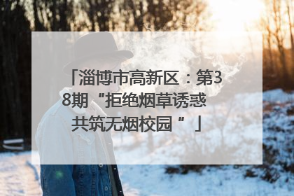 淄博市高新区：第38期“拒绝烟草诱惑 共筑无烟校园 ”