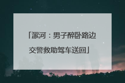 漯河：男子醉卧路边 交警救助驾车送回