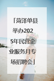 菏泽单县举办2025年民营企业服务月专场招聘会
