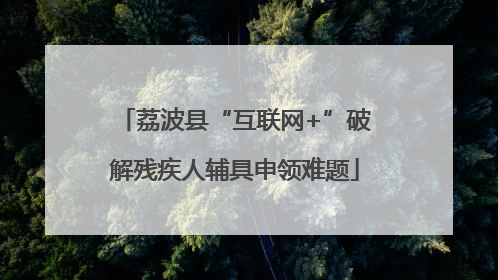 荔波县“互联网+”破解残疾人辅具申领难题