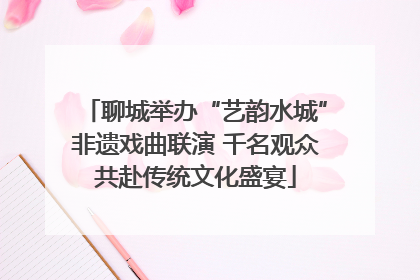 聊城举办“艺韵水城”非遗戏曲联演 千名观众共赴传统文化盛宴