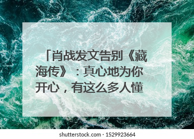肖战发文告别《藏海传》：真心地为你开心，有这么多人懂你，导演回应“是否有第二季”