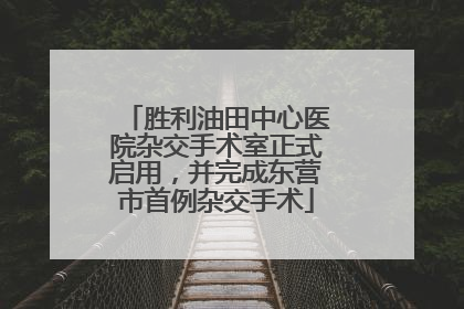 胜利油田中心医院杂交手术室正式启用，并完成东营市首例杂交手术
