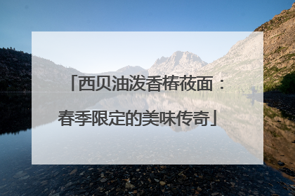 西贝油泼香椿莜面：春季限定的美味传奇