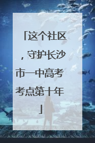 这个社区，守护长沙市一中高考考点第十年
