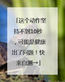 这个动作坚持不到10秒，可能是健康出了问题！快来自测→