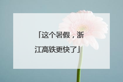 这个暑假，浙江高铁更快了
