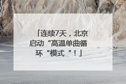 连续7天，北京启动“高温单曲循环“模式“！