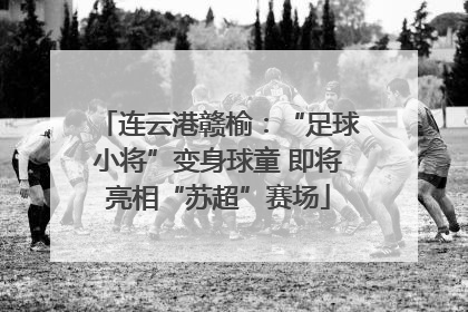连云港赣榆：“足球小将”变身球童 即将亮相“苏超”赛场