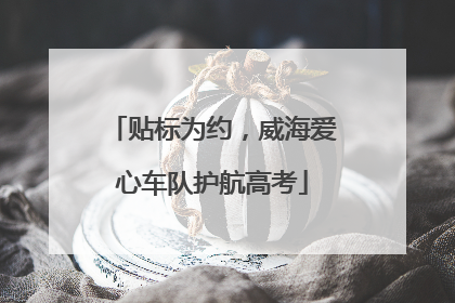 贴标为约，威海爱心车队护航高考