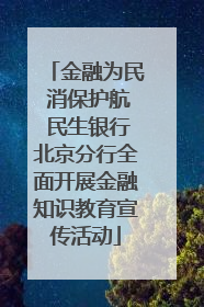金融为民 消保护航 民生银行北京分行全面开展金融知识教育宣传活动