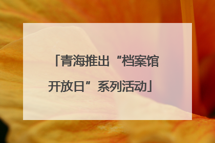 青海推出“档案馆开放日”系列活动