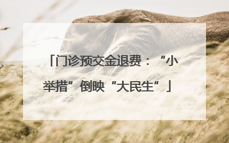 门诊预交金退费：“小举措”倒映“大民生”