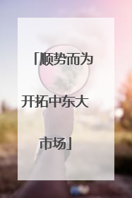 顺势而为开拓中东大市场