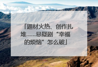 题材火热、创作扎堆……悬疑剧“幸福的烦恼”怎么破