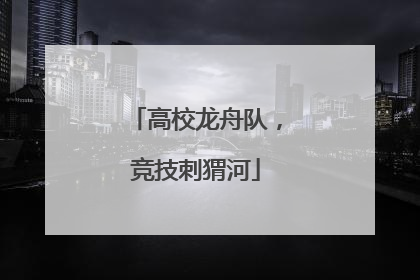 高校龙舟队，竞技刺猬河