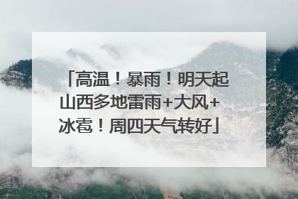 高温！暴雨！明天起山西多地雷雨+大风+冰雹！周四天气转好