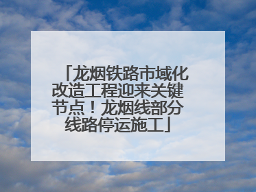 龙烟铁路市域化改造工程迎来关键节点！龙烟线部分线路停运施工