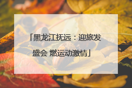 黑龙江抚远：迎旅发盛会 燃运动激情