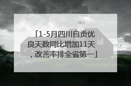 1-5月四川自贡优良天数同比增加11天，改善率排全省第一