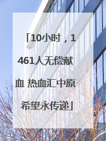 10小时，1461人无偿献血 热血汇中原 希望永传递