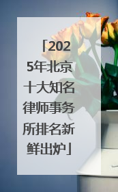 2025年北京十大知名律师事务所排名新鲜出炉