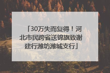 30万失而复得！河北市民跨省送锦旗致谢建行潍坊潍城支行