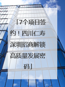 7个项目签约！四川仁寿深圳招商解锁高质量发展密码