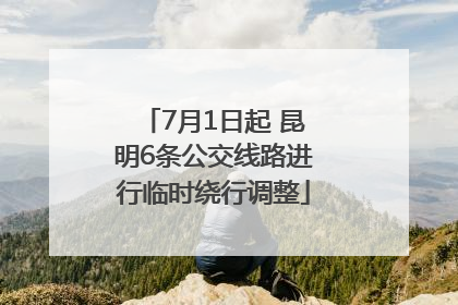 7月1日起 昆明6条公交线路进行临时绕行调整