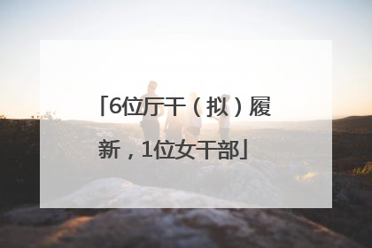 6位厅干（拟）履新，1位女干部
