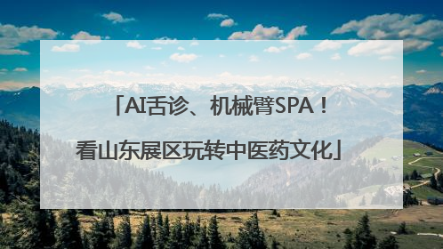 AI舌诊、机械臂SPA！看山东展区玩转中医药文化