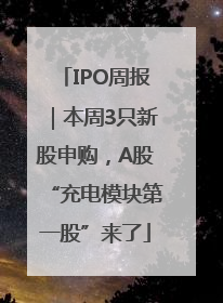 IPO周报｜本周3只新股申购，A股“充电模块第一股”来了