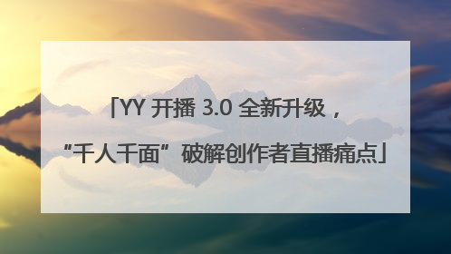 YY 开播 3.0 全新升级，“千人千面”破解创作者直播痛点