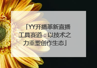YY开播革新直播工具赛道：以技术之力重塑创作生态